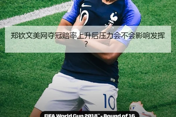 郑钦文美网夺冠赔率上升后压力会不会影响发挥？